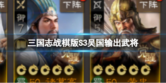三国志战棋版S3吴国输出武将有哪些 S3吴国输出武将推荐大全