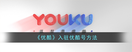 优酷怎么入驻优酷号 入驻优酷号方法