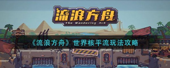 流浪方舟世界核平流怎么玩 流浪方舟世界核平流玩法