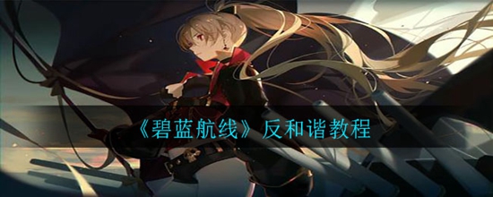 碧蓝航线反和谐教程 碧蓝航线反和谐怎么弄