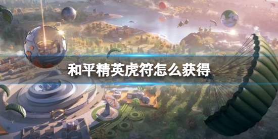 和平精英虎符怎么获得 虎符获取方法