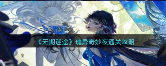 无期迷途瑰异奇妙夜怎么快速通过 瑰异奇妙夜通关攻略