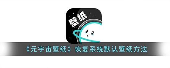 元宇宙壁纸怎么恢复系统默认壁纸 恢复系统默认壁纸方法