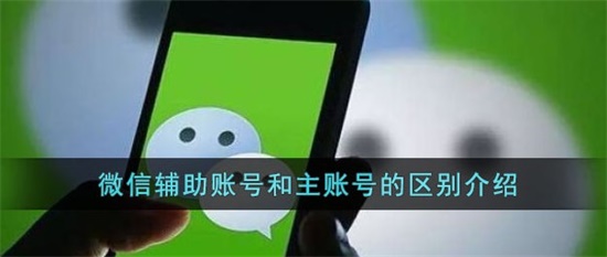 微信小号和主账号有什么区别 小号和主账号的区别介绍