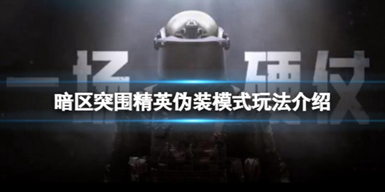 暗区突围精英伪装模式怎么玩 精英伪装模式玩法介绍