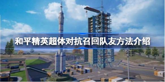和平精英超体对抗怎么召回队友 超体对抗召回队友机制