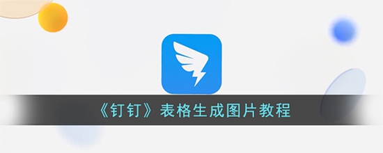 钉钉的表格怎么生成图片 表格生成图片教程