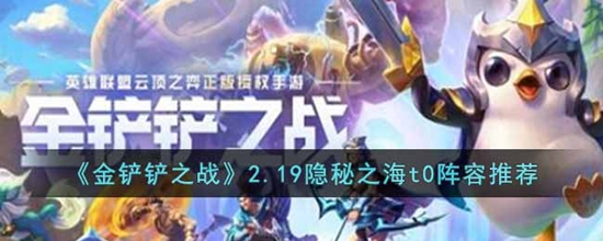 金铲铲之战2.19隐秘之海最强阵容有什么呢 2.19隐秘之海t0阵容推荐