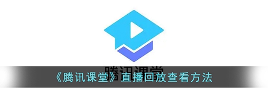 腾讯课堂直播回放怎么查看 直播回放查看方法