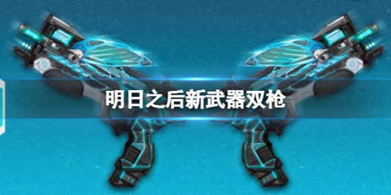 明日之后更新了什么新武器 新武器双枪介绍
