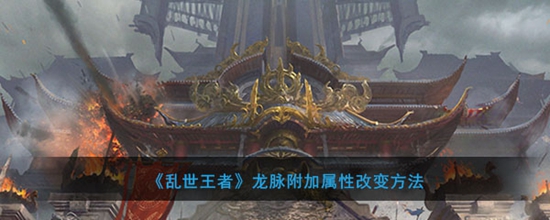 乱世王者龙脉附加属性怎么改变 龙脉附加属性改变方法
