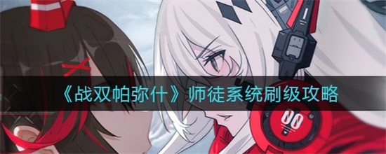战双帕弥什师徒系统怎么刷级 师徒系统刷级攻略