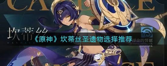 原神坎蒂丝圣遗物怎么选择 坎蒂丝圣遗物选择推荐
