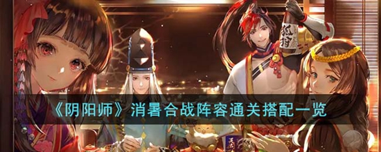 阴阳师消暑合战阵容通关怎么搭配 消暑合战阵容通关搭配一览