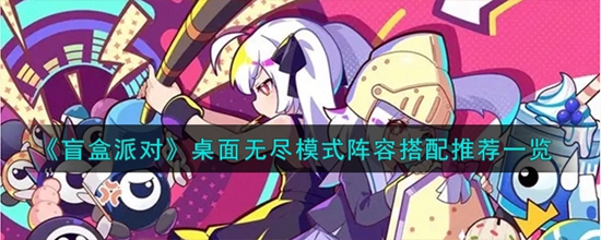 盲盒派对桌面无尽模式阵容怎么搭 桌面无尽模式阵容搭配推荐一览