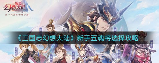 三国志幻想大陆新手五魂将怎么选择 新手五魂将选择攻略