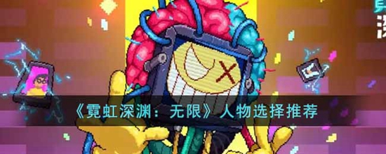 霓虹深渊无限选哪个角色比较好 霓虹深渊无限人物选择推荐