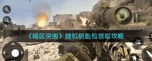 暗区突围随机钥匙包怎么领取 暗区突围随机钥匙包领取攻略