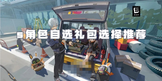 绝区零s角色自选礼包选谁 s角色自选礼包选择推荐