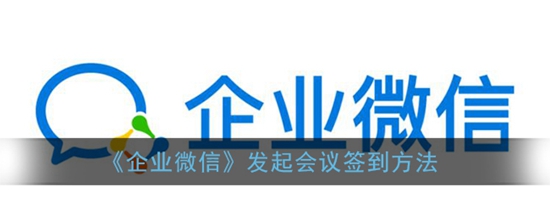 企业微信怎么发起会议签到 发起会议签到方法