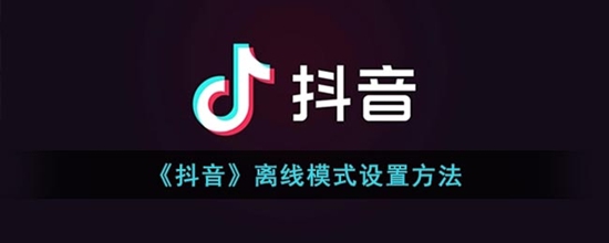 抖音怎么设置离线模式 抖音离线模式设置方法