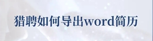 猎聘如何导出word简历 手机猎聘简历导出word