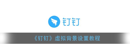 钉钉虚拟背景怎么设置 虚拟背景设置教程
