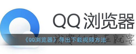 QQ浏览器怎么导出下载的视频 导出下载视频的方法