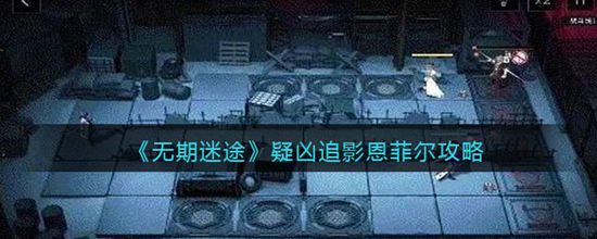 无期迷途疑凶追影恩菲尔怎么打 无期迷途疑凶追影恩菲尔通关攻略