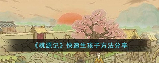 桃源记怎么快速生孩子 快速生孩子方法分享