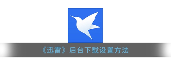 迅雷怎么设置后台下载 迅雷后台下载设置方法