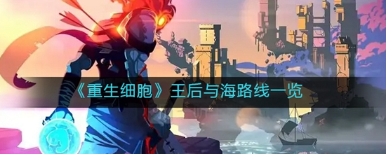 重生细胞王后与海路线一览 重生细胞去王后与海的路线是什么