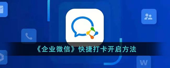 企业微信怎么开启快捷打卡 快捷打卡开启方法