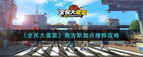 全民大灌篮奥古斯怎么加点 全民大灌篮奥古斯加点推荐