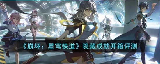 崩坏星穹铁道隐藏成就开箱评测怎么达成 崩坏星穹铁道隐藏成就开箱评测