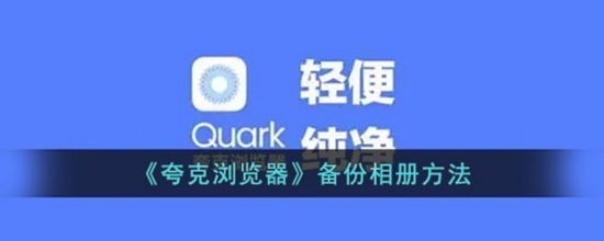 夸克浏览器怎么备份相册 夸克浏览器备份相册方法