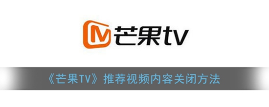 芒果TV推荐视频内容怎么关闭 推荐视频内容关闭方法