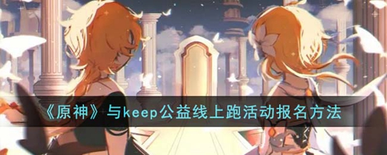 原神与keep公益线上跑活动怎么报名 与keep公益线上跑活动报名方法