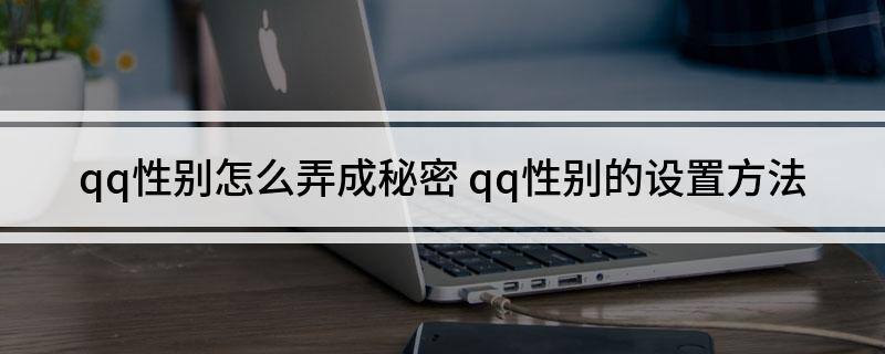 qq怎么把性别改成秘密 秘密性别设置技巧分享
