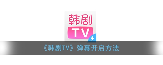 韩剧TV弹幕怎么开启 弹幕开启方法