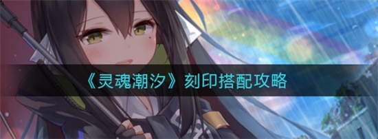 灵魂潮汐刻印搭配攻略 灵魂潮汐刻印怎么搭配