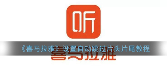 喜马拉雅怎么设置自动跳过片头片尾 设置自动跳过片头片尾教程