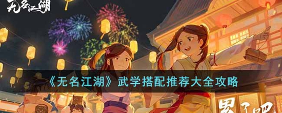 无名江湖武学怎么搭配 武学搭配推荐大全攻略