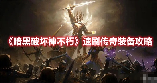 暗黑破坏神不朽如何速刷传奇装备 暗黑破坏神不朽速刷传奇装备攻略