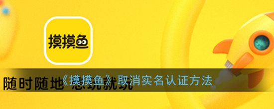 摸摸鱼怎么取消实名认证 摸摸鱼取消实名认证方法